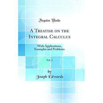 A Treatise on the Integral Calculus, Vol. 1: With Applications, Examples and Problems