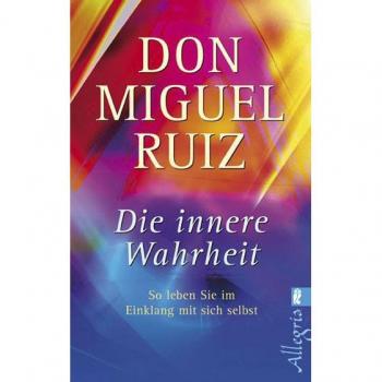 Ruiz, Don Miguel Die Innere Wahrheit: So Leben Sie Im Einklang Mit Sich Selbst