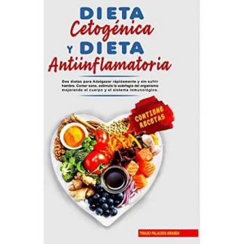 Dieta Cetogénica y Dieta Antiinflamatoria: Adelgazar rápidamente y sin sufrir hambre. Comer sano, estimula la autofagia del organismo mejorando el sistema inmunológico y el cuerpo