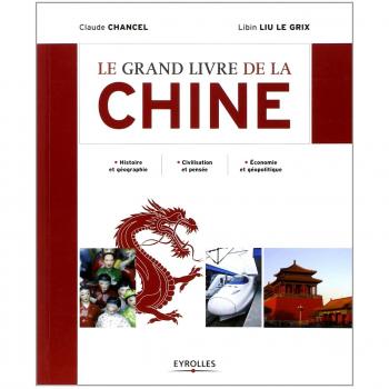 Le grand livre de la Chine. Histoire et géographie. Civilisation et pensée. Economie et géopolitique.