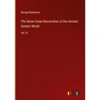 The Seven Great Monarchies of the Ancient Eastern World: Vol. III