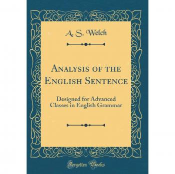 Analysis of the English Sentence: Designed for Advanced Classes in English Grammar