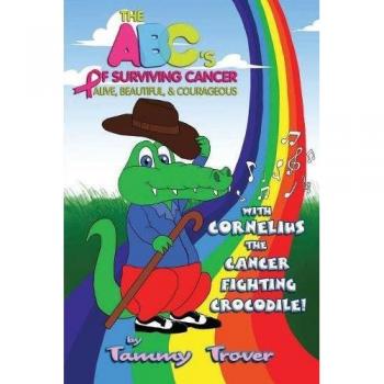The ABC's of Surviving Cancer: Alive, Beautiful, & Courageous