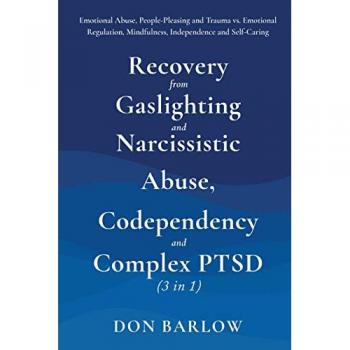 Recovery from Gaslighting & Narcissistic Abuse, Codependency & Complex PTSD (3 in 1): Emotional Abuse, People-Pleasing and Trauma vs. Emotional Regulation, Mindfulness, Independence and Self-Caring