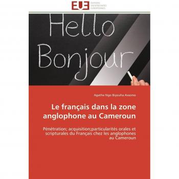 Le français dans la zone anglophone au Cameroun: Pénétration; acquisition;particularités orales et scripturales du Français chez les anglophones au Cameroun (Omn.Univ.Europ.)