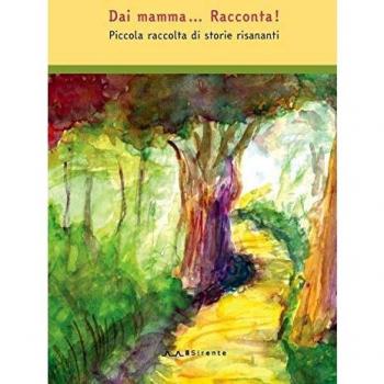Dai mamma... Racconta! Piccola raccolta di storie risananti. Ediz. a colori