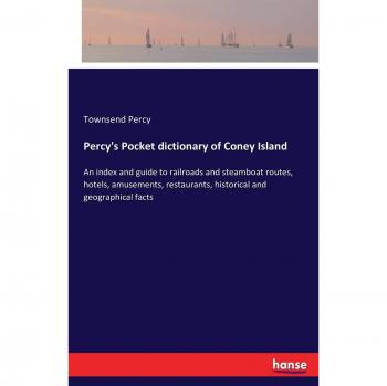 Percy's Pocket dictionary of Coney Island: An index and guide to railroads and steamboat routes, hotels, amusements, restaurants, historical and geographical facts