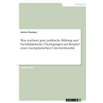 Was zeichnet gute politische Bildung aus? Fachdidaktische Überlegungen am Beispiel einer exemplarischen Unterrichtsreihe