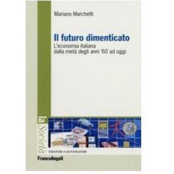 Il futuro dimenticato. L'economia italiana dalla metà degli ani '60 ad oggi