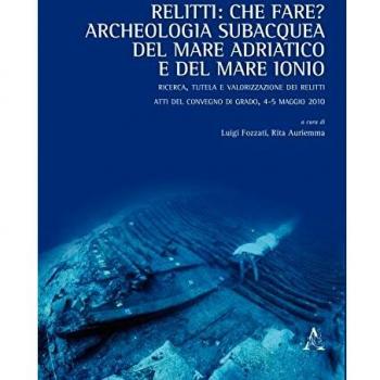 Relitti: che fare? Archeologia subacquea del mare Adriatico e del mare Ionio. Ricerca, tutela e valorizzazione dei relitti. Atti del convegno