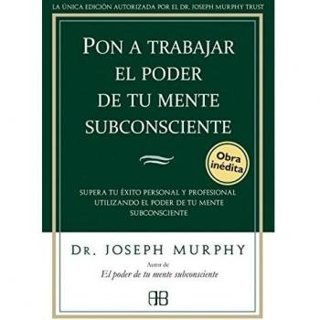 Pon a trabajar el poder de tu mente subconsciente: Supera tu éxito personal y profesional utilizando el poder de tu mente s (Tapa blanda con solapas).