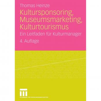 Kultursponsoring, Museumsmarketing, Kulturtourismus: Ein Leitfaden für Kulturmanager