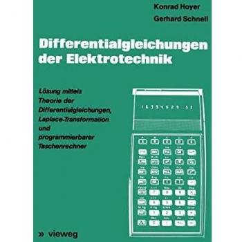 Differentialgleichungen der Elektrotechnik: Lösung mittels Theorie der Differentialgleichungen, Laplace-Transformation und programmierbarer Taschenrechner