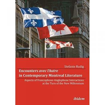 Encounters avec l’Autre in Contemporary Montreal Literature : Aspects of Francophone-Anglophone Interactions at the Turn of the New Millennium