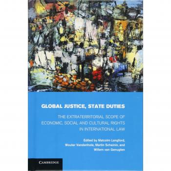 Global Justice, State Duties: The Extraterritorial Scope of Economic, Social, and Cultural Rights in International Law