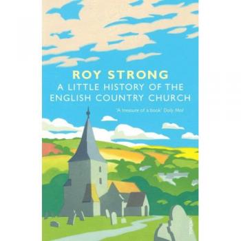 A Little History Of The English Country Church By Sir Roy Strong