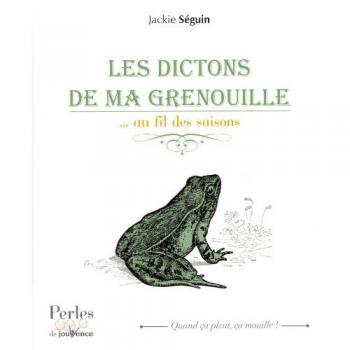 Jackie Séguin Les Dictons De Ma Grenouille : ...Au Fil Des Saisons