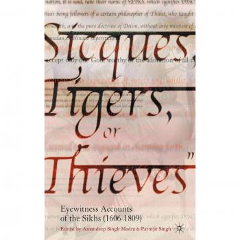 Sicques, Tigers, or Thieves : Eyewitness Accounts of the Sikhs 1606-1809, Har...