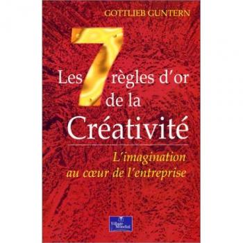 Gottlieb Guntern Les 7 Régles D'Or De La Créativité : L'Imagination Au Coeur De L'Entreprise