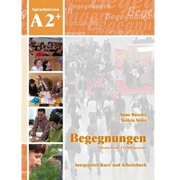 Begegnungen Deutsch als Fremdsprache A2+: Integriertes Kurs
