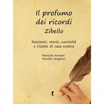 Il profumo dei ricordi. Zibello. Racconti, storie, curiosità e ricette di casa nostra