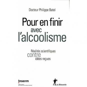 Pour en Finir avec l'Alcoolisme. Réalités scientifiques contre idées reçues