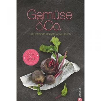Gemüse: ganz ohne Fleisch und einfach gut: 200 raffinierte Rezepte mit Gemüse & Co. Suppen, Kartoffel-, Pasta