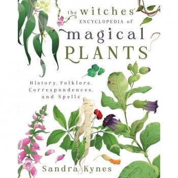 The Witches' Encyclopedia of Magical Plants : History, Folklore, Correspondences, and Spells, by Sandra Kynes