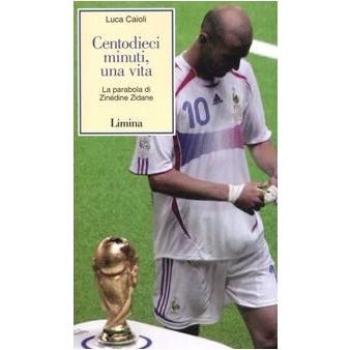 Centodieci minuti, una vita. La parabola di Zinédine Zidane