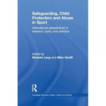 Safeguarding, Child Protection and Abuse in Sport: International Perspectives in Research, Policy and Practice (Routledge Research in Sport, Culture and Society, 34, Band 34)