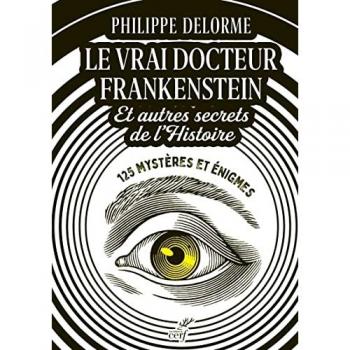 Philippe Delorme Le Vrai Docteur Frankenstein Et Autres Secrets De L'Histoire: 125 Mystères Et Énigmes