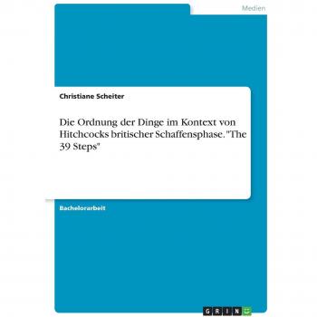 Die Ordnung der Dinge im Kontext von Hitchcocks britischer Schaffensphase. The 39 Steps