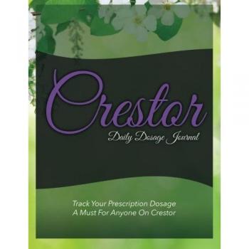 Crestor Daily Dosage Journal: Track Your Prescription Dosage: A Must For Anyone On Crestor