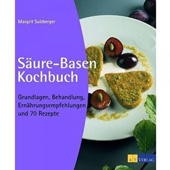 Säure-Basen-Kochbuch: Grundlagen, Behandlung, Ernährungsempfehlungen und 70 Rezepte