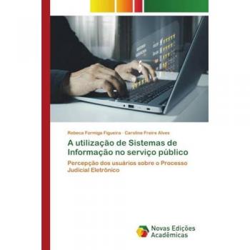A utilização de Sistemas de Informação no serviço público: Percepção dos usuários sobre o Processo Judicial Eletrônico