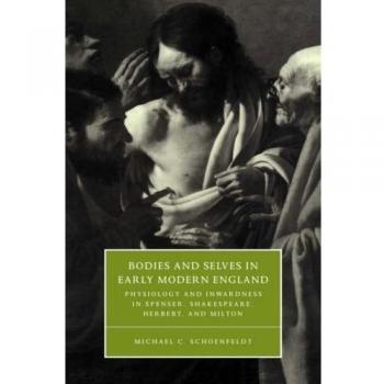 Bodies & Selves Early Mod England: Physiology and Inwardness in Spenser, Shakespeare, Herbert, and Milton: 34