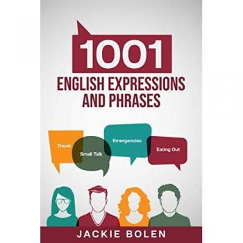 1001 English Expressions and Phrases: Common Sentences and Dialogues Used by Native English Speakers in Real-Life Situations (Learn to Speak English, Band 4)