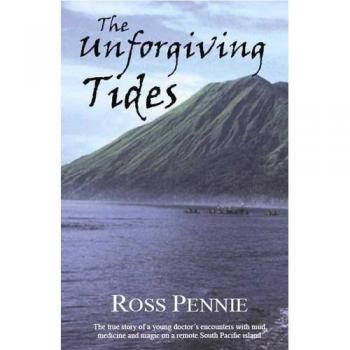 Unforgiving Tides: The True Story of a Young Doctor's Encounters with Mud, Medicine & Magic on a Remote South Pacific Island