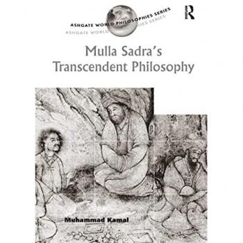Mulla Sadra's Transcendent Philosophy (Ashgate World Philosophies)