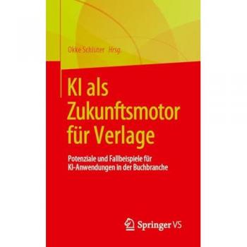 KI als Zukunftsmotor für Verlage: Potenziale und Fallbeispiele für KI-Anwendungen in der Buchbranche
