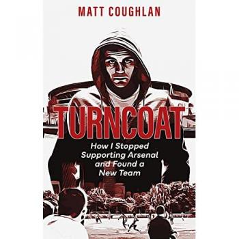 Turncoat : How I Stopped Supporting Arsenal and Found a New Team