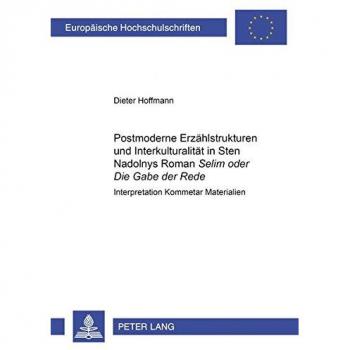 Postmoderne Erzählstrukturen und Interkulturalität in Sten Nadolnys Roman «Selim oder Die Gabe der Rede»: Interpretation