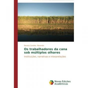Os trabalhadores da cana sob múltiplos olhares: Instituições, narrativas e interpretações