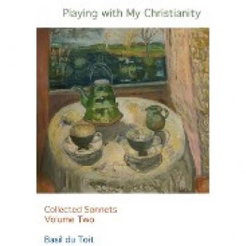 Playing with my Christianity: Collected Sonnets Volume Two