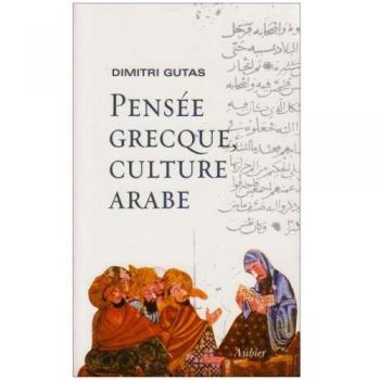 Pensée grecque, culture arabe: Le mouvement de traduction gréco-arabe à Bagdad et la société abbasside primitive