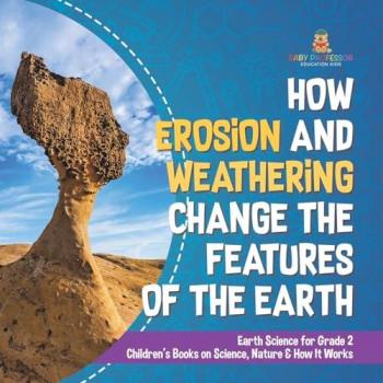 How Erosion and Weathering Change the Features of the Earth | Earth Science for Grade 2 | Children's Books on Science Nature & How It Works