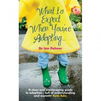 What to Expect When You're Adopting...: A practical guide to the decisions an.