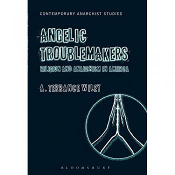 Angelic Troublemakers: Religion and Anarchism in America