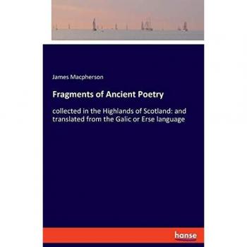 Fragments of Ancient Poetry: collected in the Highlands of Scotland: and translated from the Galic or Erse language