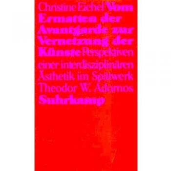 Vom Ermatten der Avantgarde zur Vernetzung der Künste: Perspektiven einer interdisziplinären Ästhetik im Spätwerk Theodor W. Adornos